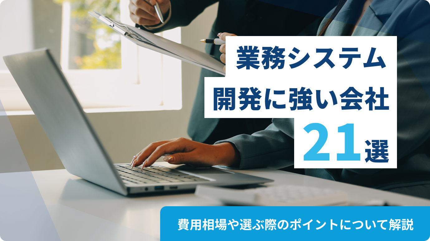 業務システム開発に強い会社21選！外注で失敗しないための注意点も