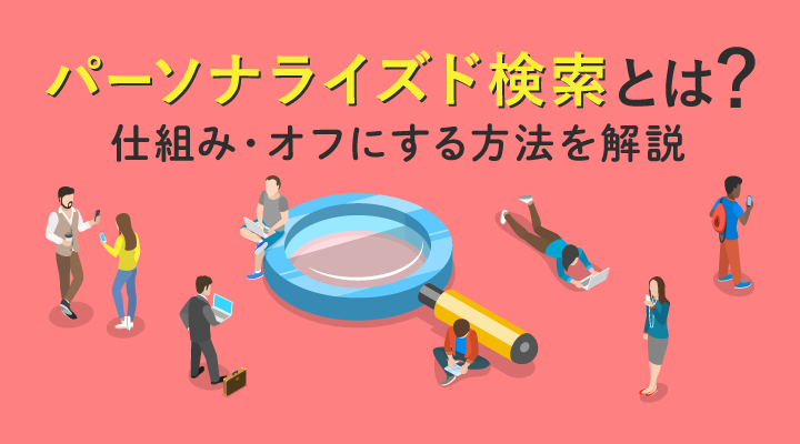 パーソナライズド検索とは？機能をオフにして正確な順位を知る方法のサムネイル画像です